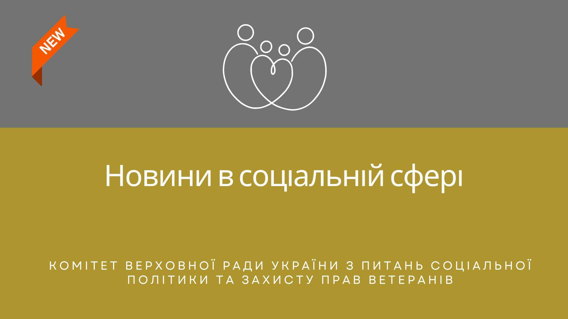 Комітет з питань соціальної політики та захисту прав ветеранів інформує про новини у соціальній сфері